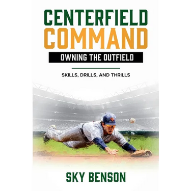 Centerfield Command Owning the Outfield: Skills, Drills, and Thrills (The Ultimate Baseball Mastery Series Mastering Every Position and Aspect of Base