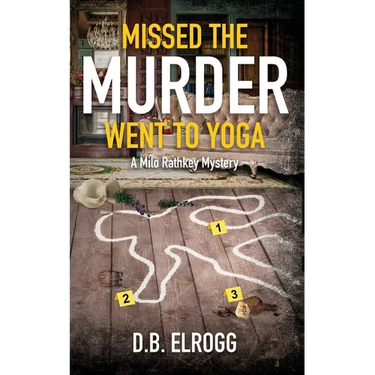 Missed The Murder Went To Yoga: A Milo Rathkey Mystery