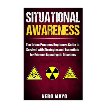Situational Awareness: The Urban Prepper's Beginner's Guide to Survival with Strategies and Essentials for Extreme Apocalyptic Disasters