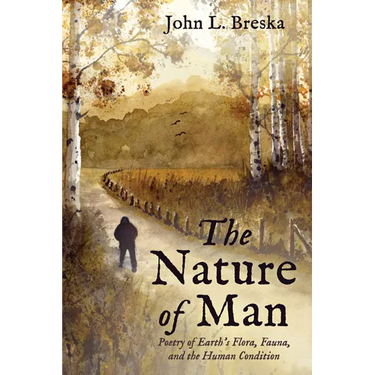 The Nature of Man: Poetry of Earth's Flora, Fauna, and the Human Condition