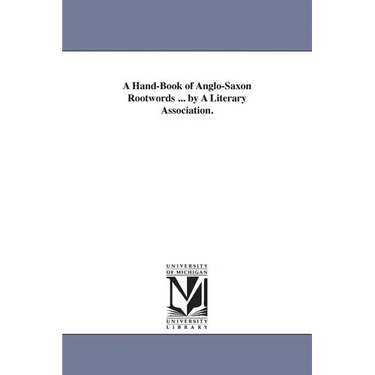 A Hand-Book of Anglo-Saxon Rootwords ... by A Literary Association.
