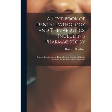 A Text-book of Dental Pathology and Therapeutics, Including Pharmacology: Being a Treatise on the Principles and Practice of Dental Medicine for Stude