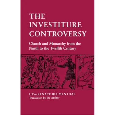 The Investiture Controversy: Church and Monarchy from the Ninth to the Twelfth Century