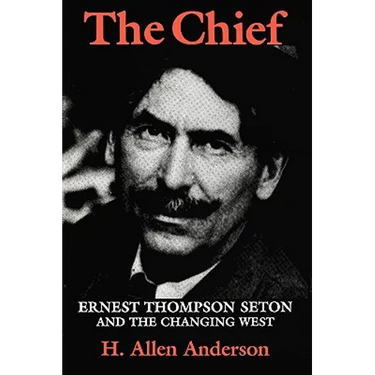 The Chief: Ernest Thompson Seton and the Changing West