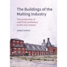The Buildings of the Malting Industry: The Production of Malt from Prehistory to the 21st Century