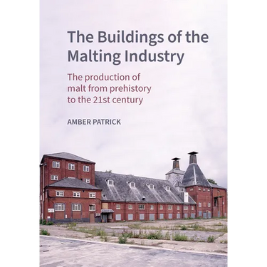 The Buildings of the Malting Industry: The Production of Malt from Prehistory to the 21st Century