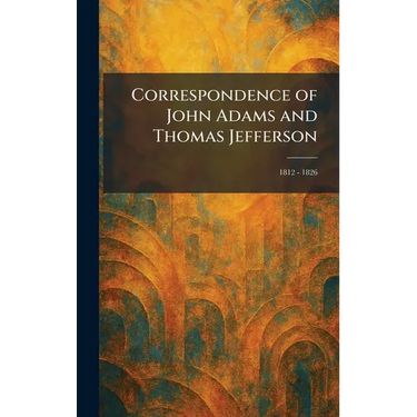 Correspondence of John Adams and Thomas Jefferson: 1812 - 1826