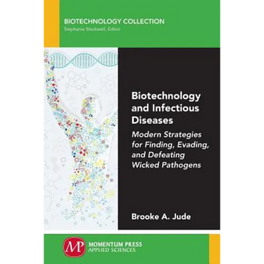 Biotechnology and Infectious Diseases: Modern Strategies for Finding, Evading, and Defeating Wicked Pathogens