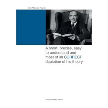 John Maynard Keynes: A short, precise, easy to understand and most of all CORRECT depiction of his theory.
