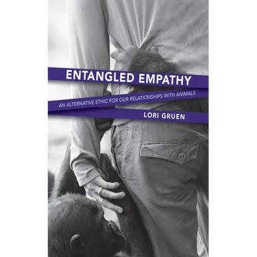 Entangled Empathy: An Alternative Ethic for Our Relationships with Animals