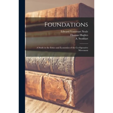 Foundations: A Study in the Ethics and Economics of the Co-operative Movement