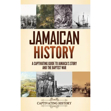 Jamaican History: A Captivating Guide to Jamaica's Story and the Baptist War
