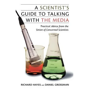 A Scientist's Guide to Talking with the Media: Practical Advice from the Union of Concerned Scientists