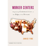Worker Centers: Organizing Communities at the Edge of the Dream