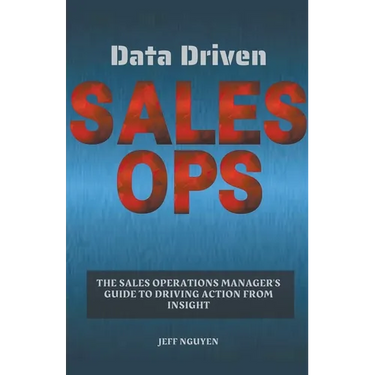 Data Driven Sales Ops: The Sales Operations Manager's Guide to Driving Action from Insight