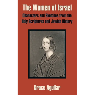 The Women of Israel: Characters and Sketches from the Holy Scriptures and Jewish History