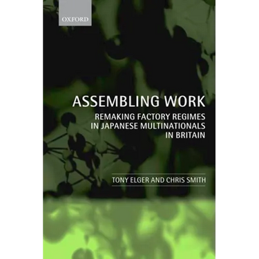 Assembling Work: Remaking Factory Regimes in Japanese Multinationals in Britain