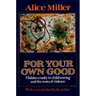 For Your Own Good: Hidden Cruelty in Child-Rearing and the Roots of Violence