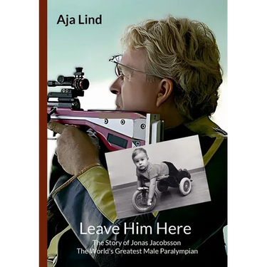 Leave Him Here: The Story of Jonas Jacobsson - The World's Greatest Male Paralympian