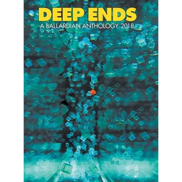 Deep Ends: A Ballardian Anthology 2018