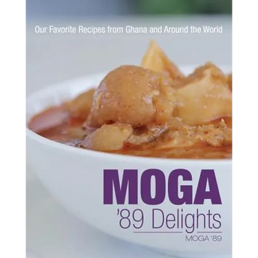Moga '89 Delights: Our Favorite Recipes from Ghana and Around the World
