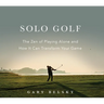 Solo Golf: The Zen of Playing Alone and How It Can Transform Your Game