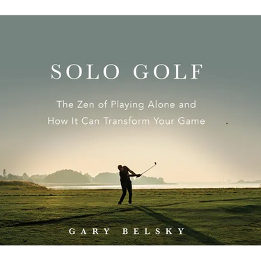 Solo Golf: The Zen of Playing Alone and How It Can Transform Your Game