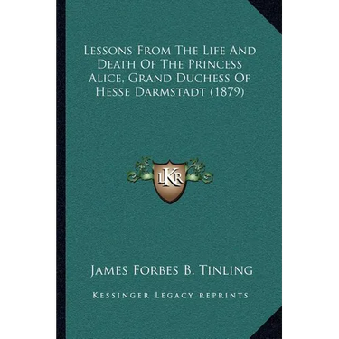 Lessons From The Life And Death Of The Princess Alice, Grand Duchess Of Hesse Darmstadt (1879)