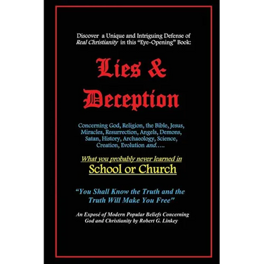 Lies & Deception: Concerning God, Religion, the Bible, Jesus, Miracles, Resurrection, Angels, Demons, Satan, History, Archaeology, Scien
