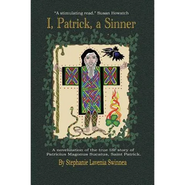 ''I, Patrick, a Sinner...'': A Novelization of the True Life Story of Patricius Magonus Sucatus