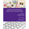 Writing Exceptional Missionary Newsletters: Essentials for Writing, Producing, and Sending Newsletters that Motivate Readers
