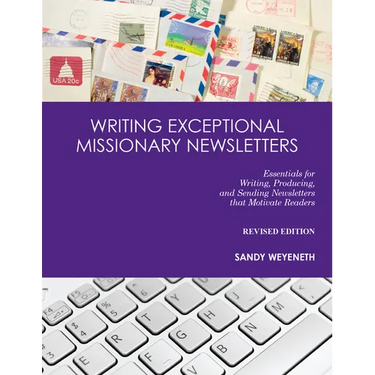 Writing Exceptional Missionary Newsletters: Essentials for Writing, Producing, and Sending Newsletters that Motivate Readers