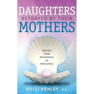 Daughters Betrayed by Their Mothers: Moving from Brokenness to Wholeness