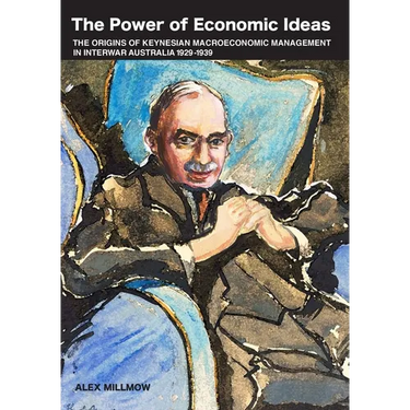The Power of Economic Ideas: The origins of Keynesian macroeconomic management in interwar Australia 1929-39