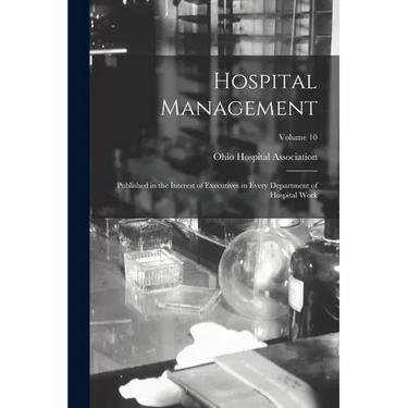 Hospital Management: Published in the Interest of Executives in Every Department of Hospital Work; Volume 10