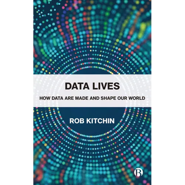 Data Lives: How Data Are Made and Shape Our World
