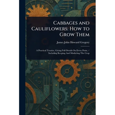 Cabbages and Cauliflowers: How to Grow Them