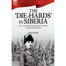 The 'Die-Hards' in Siberia: With the Middlesex Regiment Against the Bolsheviks 1918-19