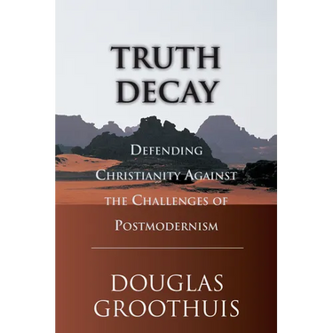 Truth Decay: Defending Christianity Against the Challenges of Postmodernism