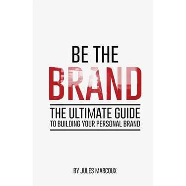 Be The Brand: The Ultimate Guide to Building Your Personal Brand