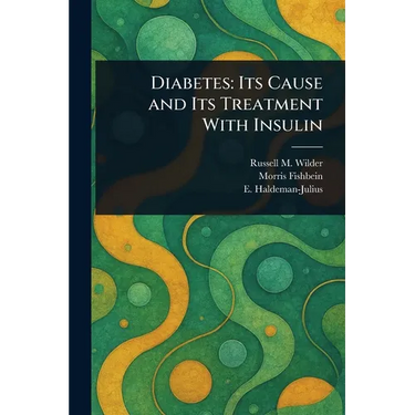 Diabetes: Its Cause and Its Treatment With Insulin