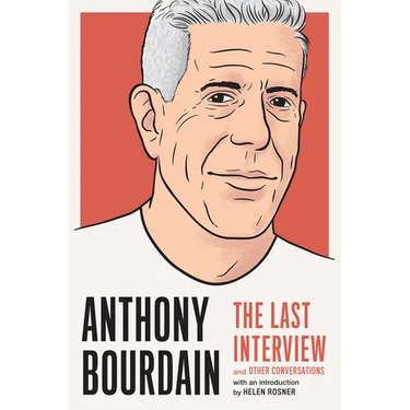 Anthony Bourdain: The Last Interview: And Other Conversations