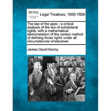 The Law of the Apex: A Critical Analysis of the Law of Extralateral Rights, with a Mathematical Demonstration of the Correct Method of Defi