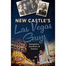 New Castle's Las Vegas Guys: Gangsters, Gamblers, and Dealers