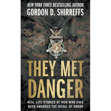 They Met Danger: Real Life Stories of Men Who Have Been Awarded the Medal of Honor