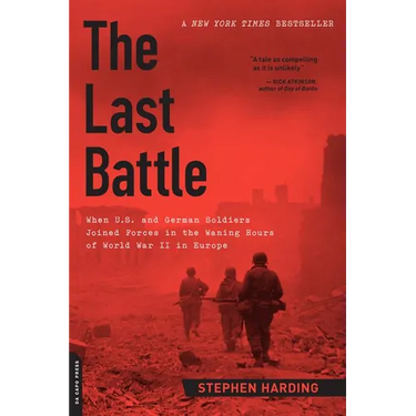 The Last Battle: When U.S. and German Soldiers Joined Forces in the Waning Hours of World War II in Europe