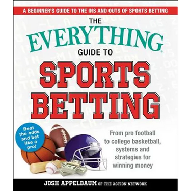 The Everything Guide to Sports Betting: From Pro Football to College Basketball, Systems and Strategies for Winning Money