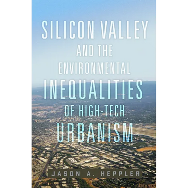 Silicon Valley and the Environmental Inequalities of High-Tech Urbanism