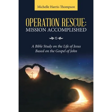 Operation Rescue: Mission Accomplished: A Bible Study on the Life of Jesus Based on the Gospel of John