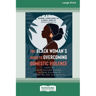 The Black Woman's Guide to Overcoming Domestic Violence: Tools to Move Beyond Trauma, Reclaim Freedom, and Create the Life You Deserve (Large Print 16